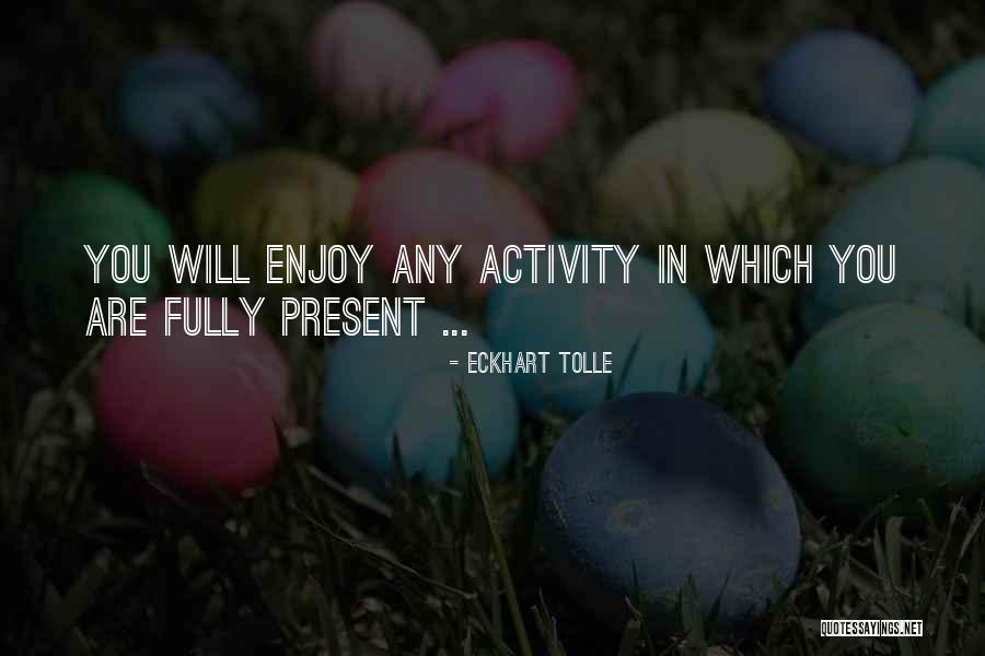 Enjoy Present Life Quotes By Eckhart Tolle