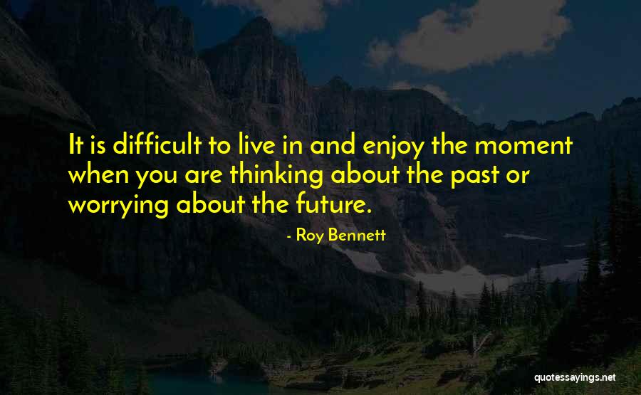 Enjoy Present Life Quotes By Roy Bennett