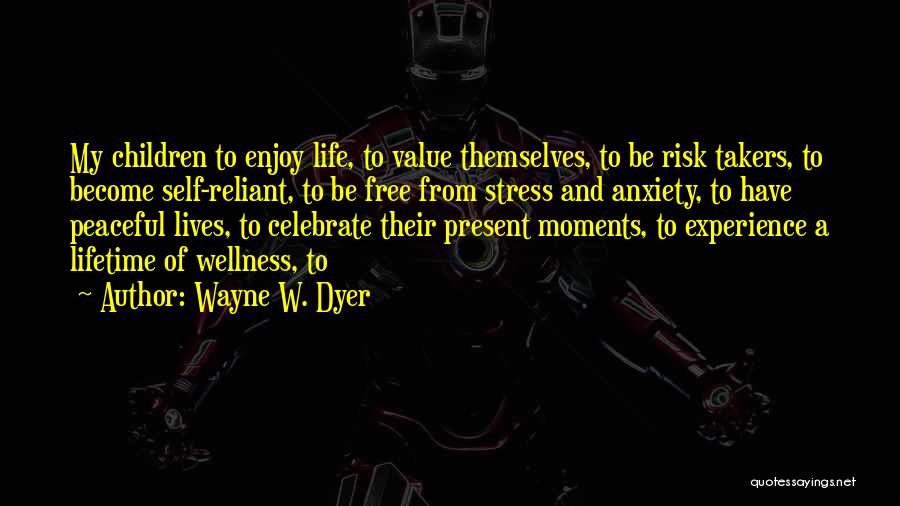 Enjoy Present Life Quotes By Wayne W. Dyer