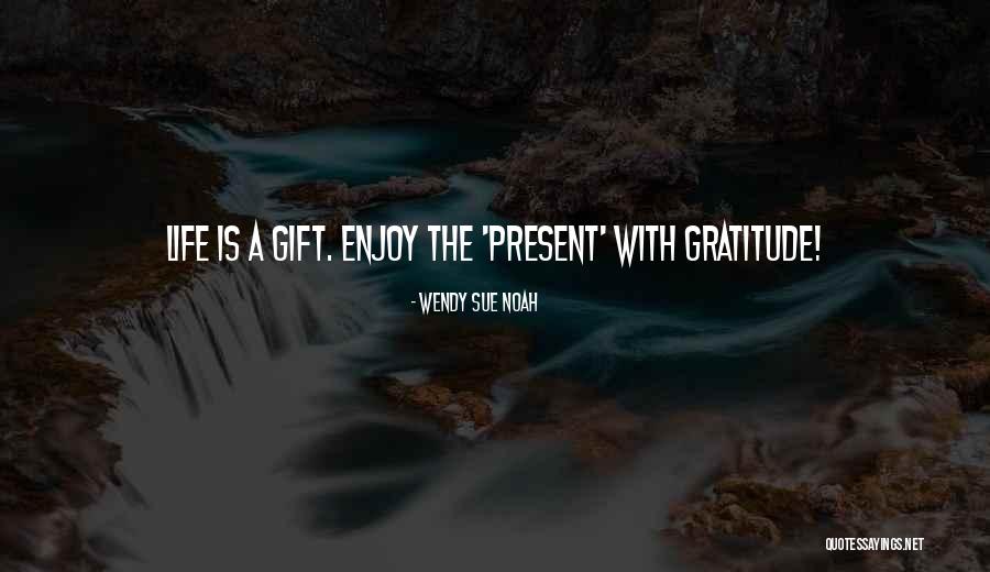 Enjoy Present Life Quotes By Wendy Sue Noah