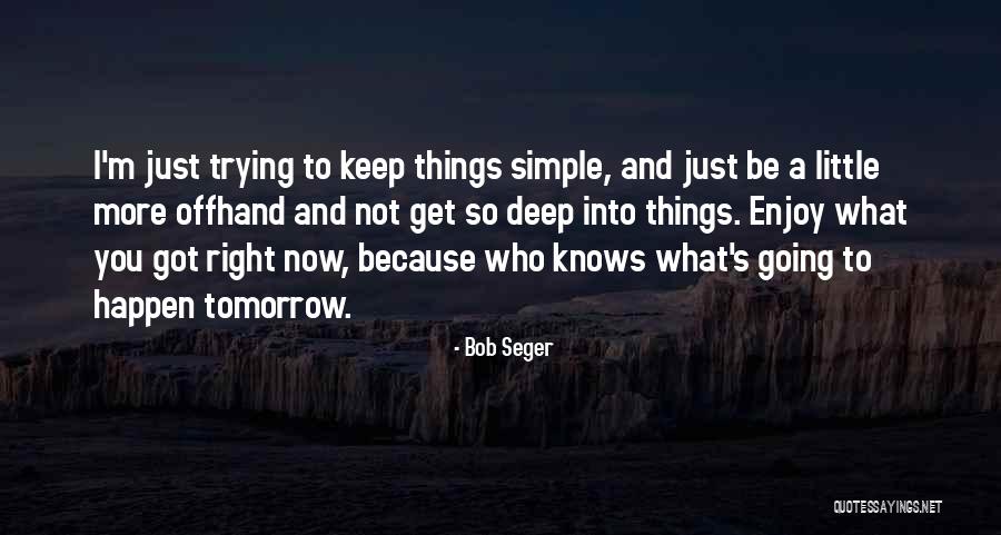 Enjoy Right Now Quotes By Bob Seger