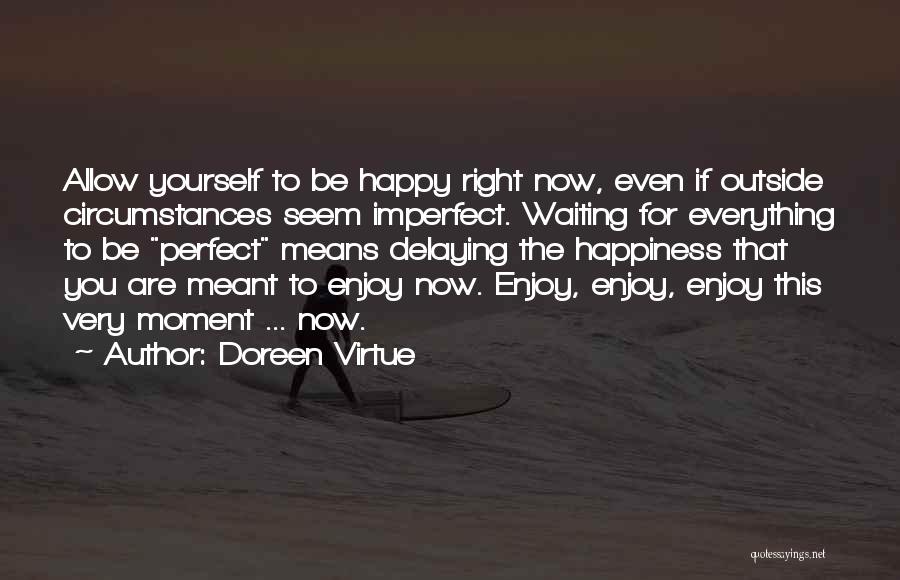 Enjoy Right Now Quotes By Doreen Virtue