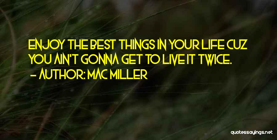 Enjoy The Best Things In Life Quotes By Mac Miller