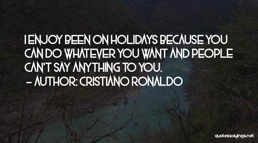 Enjoy The Holiday Quotes By Cristiano Ronaldo