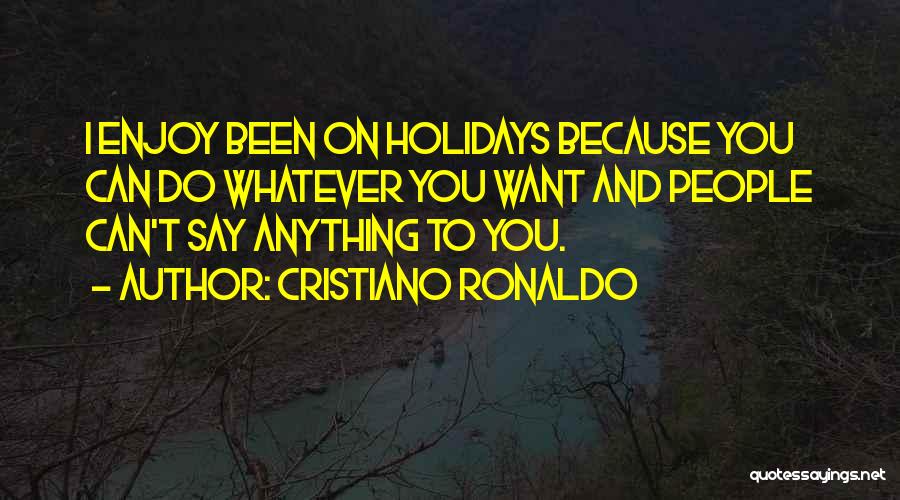 Enjoy The Holidays Quotes By Cristiano Ronaldo