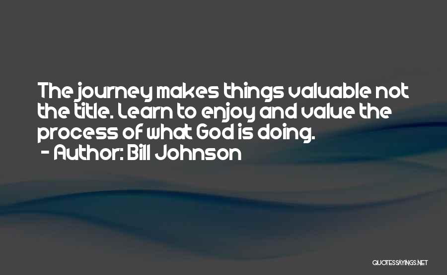 Enjoy The Journey Quotes By Bill Johnson