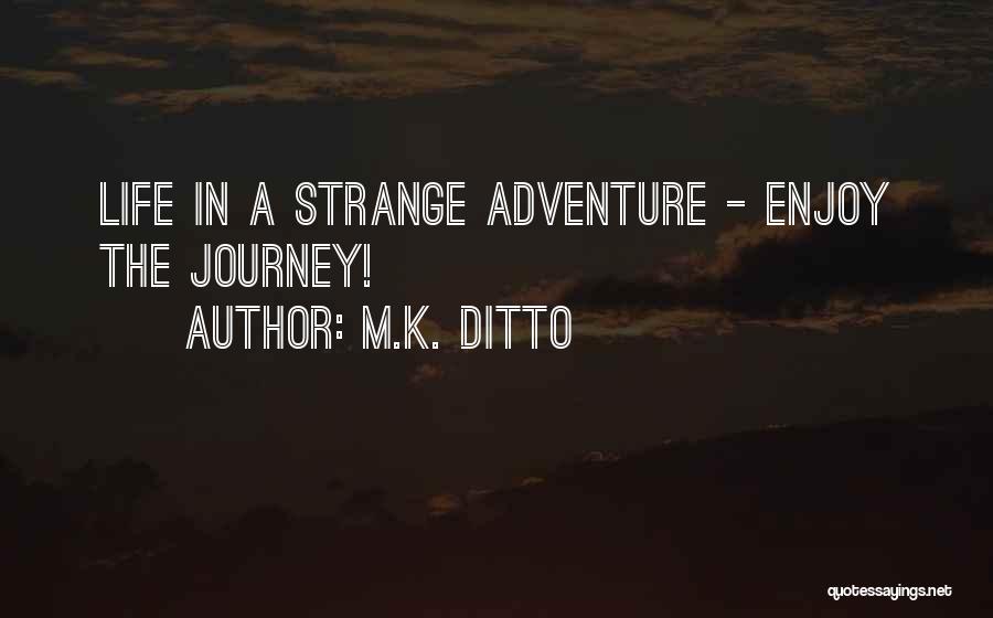 Enjoy The Journey Quotes By M.K. Ditto