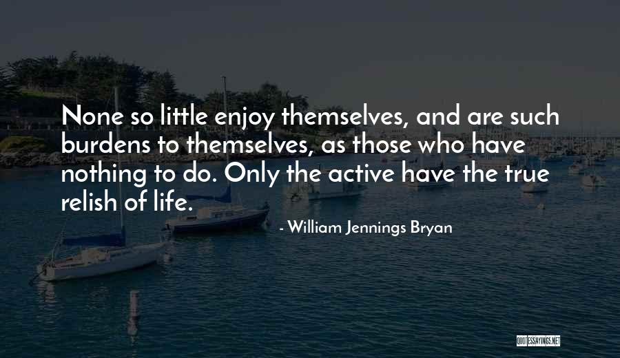 Enjoy The Little Things In Life Quotes By William Jennings Bryan