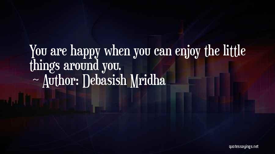 Enjoy The Little Things Quotes By Debasish Mridha