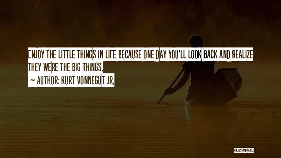 Enjoy The Little Things Quotes By Kurt Vonnegut Jr.