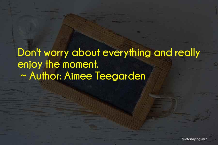 Enjoy The Moment Quotes By Aimee Teegarden