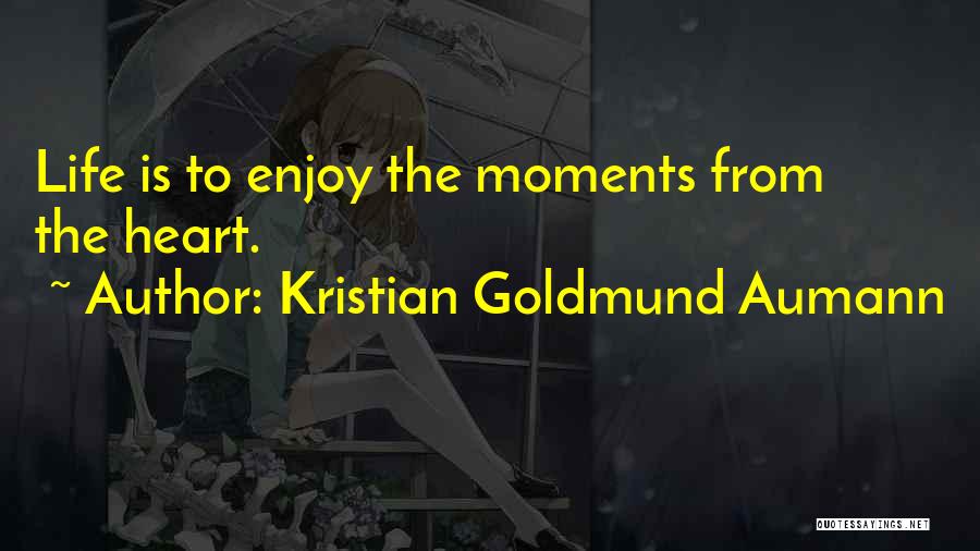 Enjoy The Moment Quotes By Kristian Goldmund Aumann