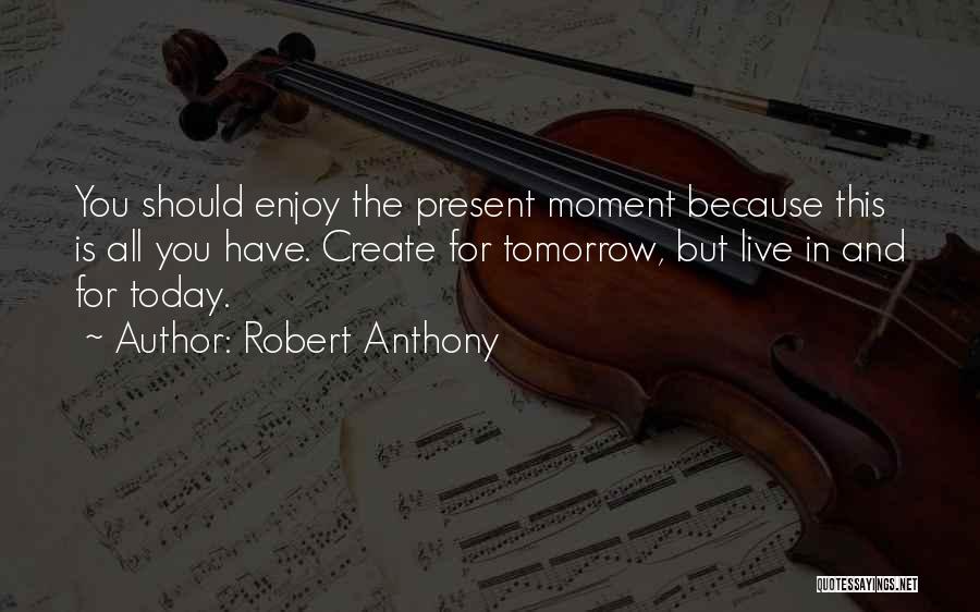 Enjoy The Moment Quotes By Robert Anthony