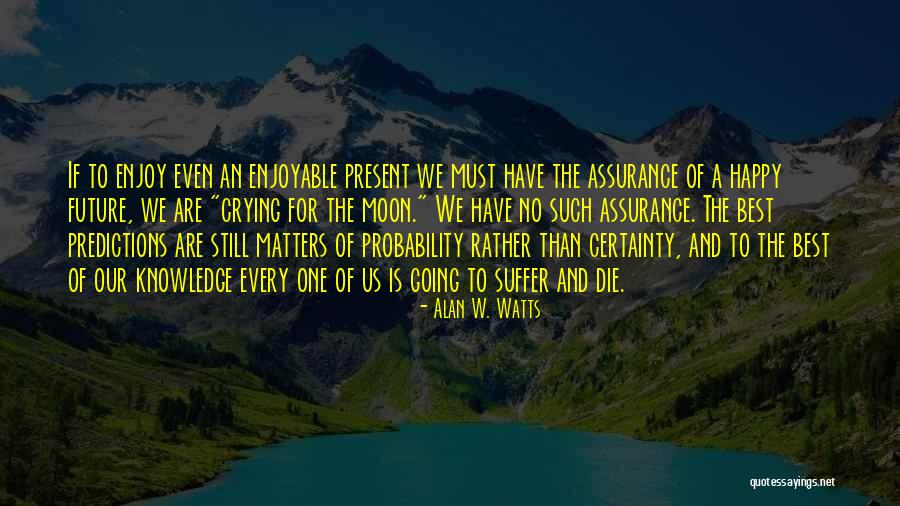 Enjoy The Present And The Future Quotes By Alan W. Watts