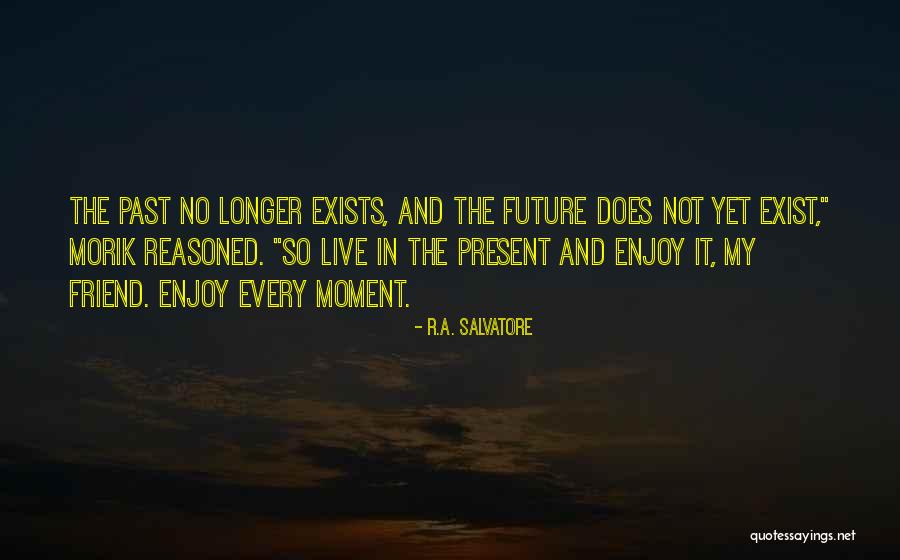 Enjoy The Present And The Future Quotes By R.A. Salvatore Enjoy The Present And The Future Quotes By R.A. Salvatore