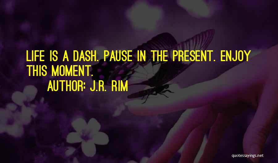 Enjoy The Present Moment Quotes By J.R. Rim