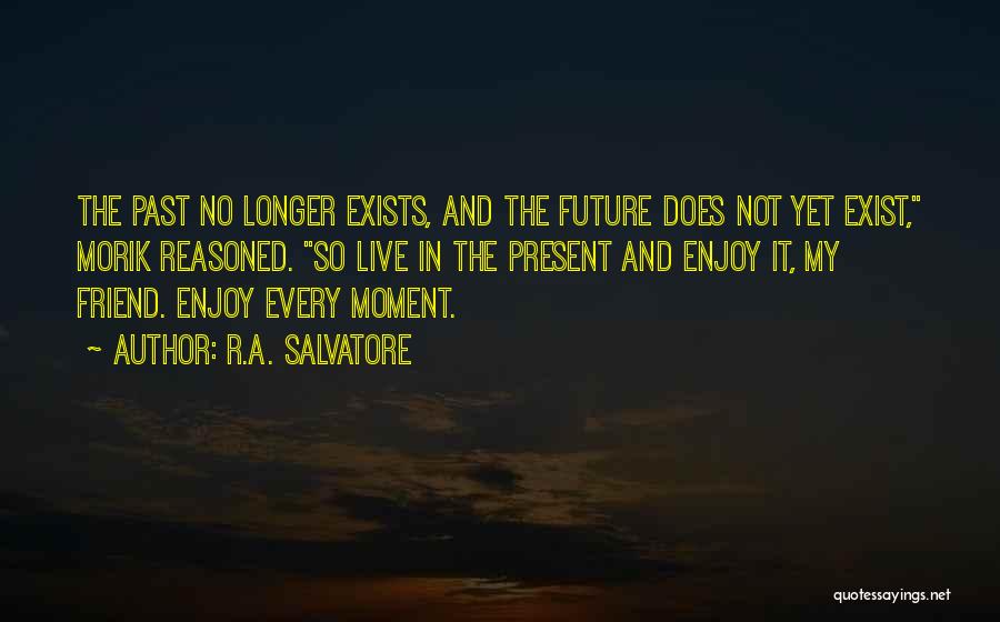 Enjoy The Present Moment Quotes By R.A. Salvatore