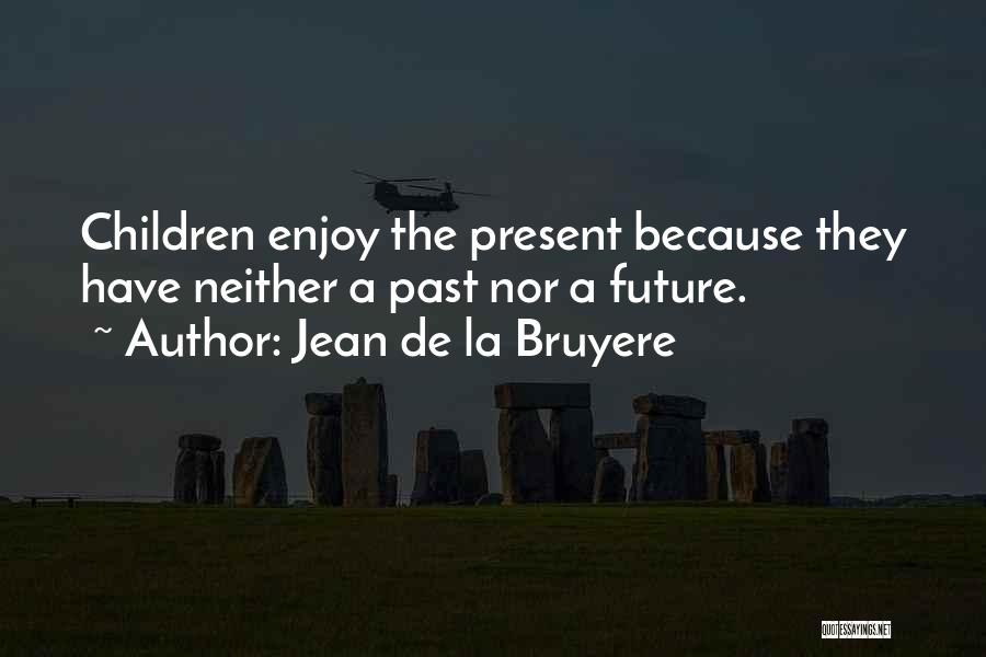 Enjoy The Present Quotes By Jean De La Bruyere