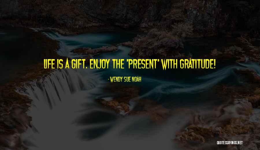 Enjoy The Present Quotes By Wendy Sue Noah Enjoy The Present Quotes By Wendy Sue Noah