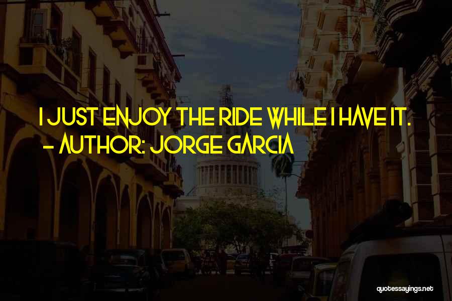 Enjoy The Ride Quotes By Jorge Garcia
