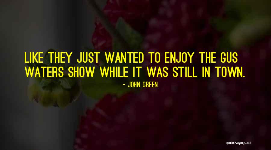 Enjoy The Show Quotes By John Green Enjoy The Show Quotes By John Green