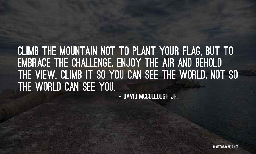 Enjoy The View Quotes By David McCullough Jr. Enjoy The View Quotes By David McCullough Jr.