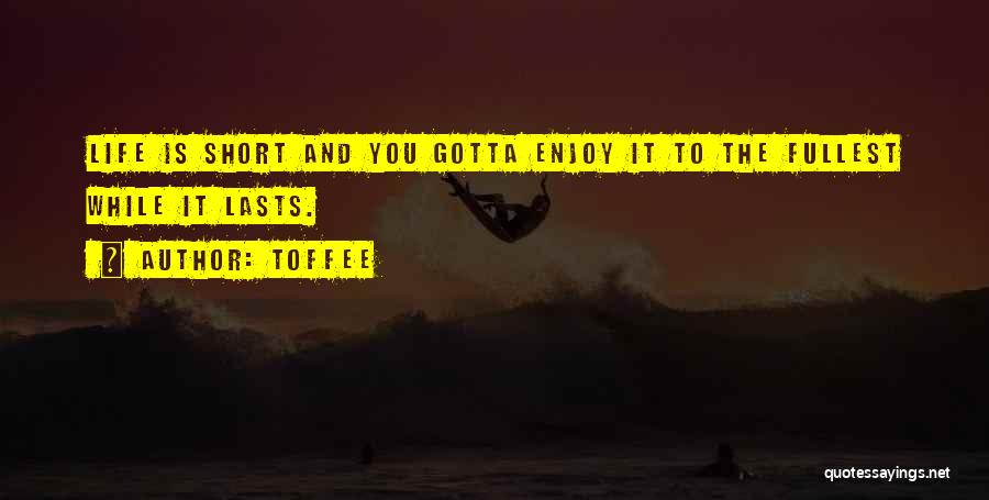 Enjoy To The Fullest Quotes By Toffee