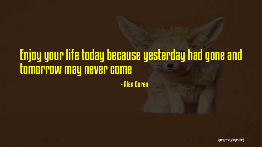 Enjoy Today Quotes By Alan Coren Enjoy Today Quotes By Alan Coren