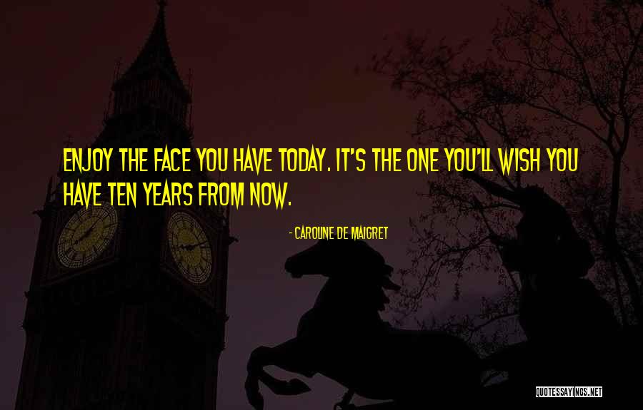 Enjoy Today Quotes By Caroline De Maigret Enjoy Today Quotes By Caroline De Maigret