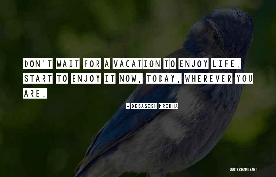 Enjoy Today Quotes By Debasish Mridha Enjoy Today Quotes By Debasish Mridha