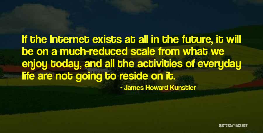 Enjoy Today Quotes By James Howard Kunstler