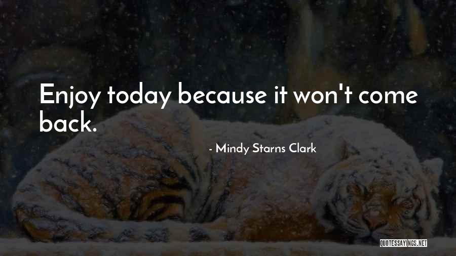 Enjoy Today Quotes By Mindy Starns Clark Enjoy Today Quotes By Mindy Starns Clark