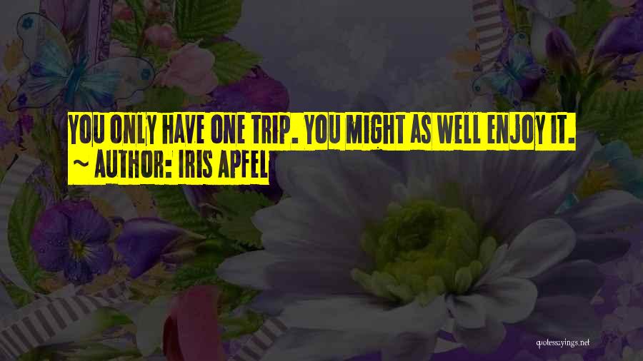 Enjoy Trip Quotes By Iris Apfel