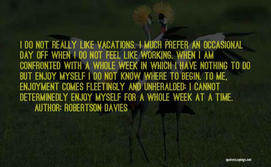 Enjoy Vacations Quotes By Robertson Davies