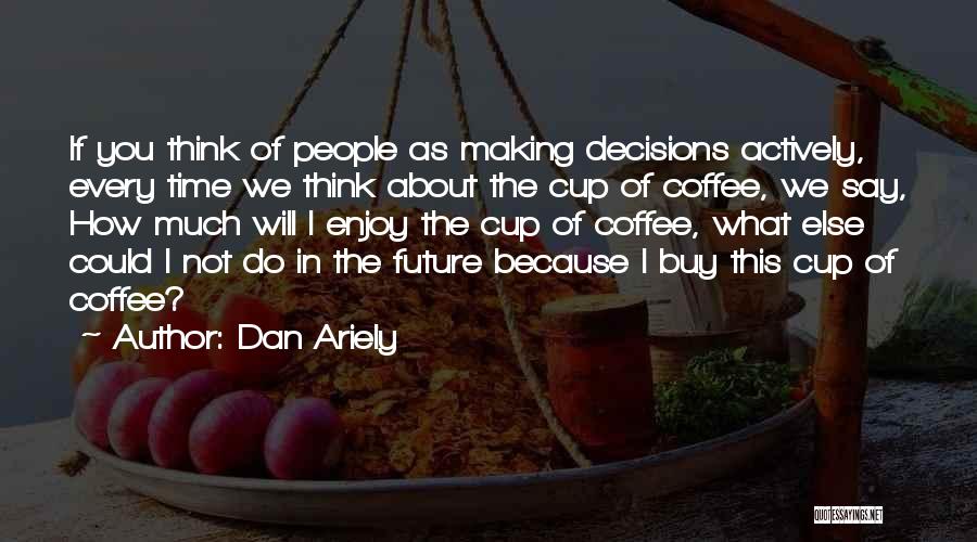 Enjoy What You Do Quotes By Dan Ariely