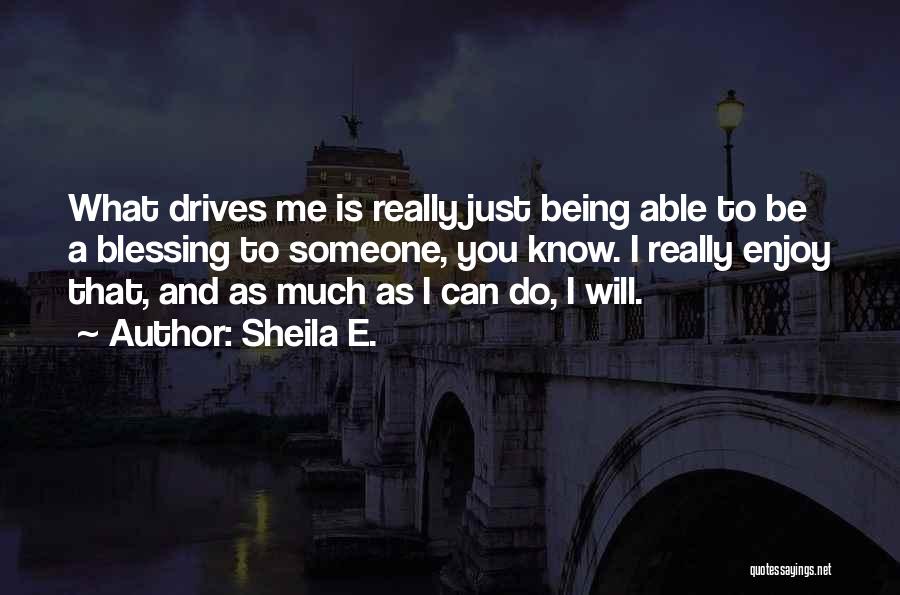 Enjoy What You Do Quotes By Sheila E.