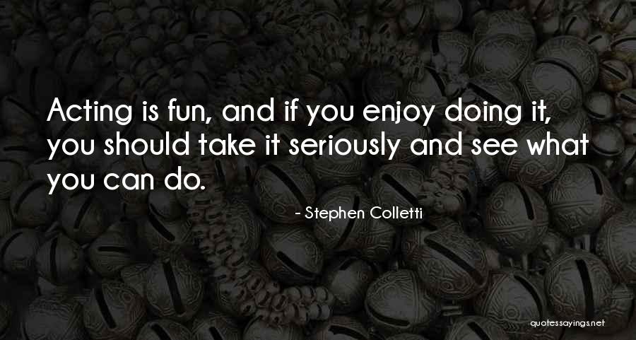 Enjoy What You Do Quotes By Stephen Colletti