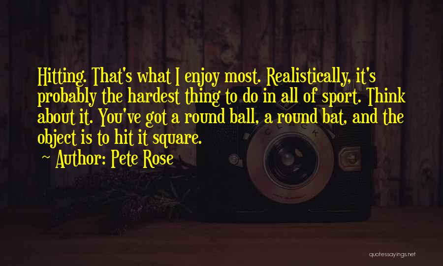 Enjoy What You Got Quotes By Pete Rose