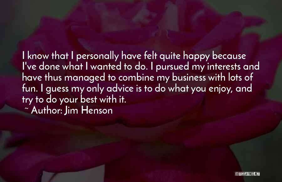 Enjoy What You Have Quotes By Jim Henson