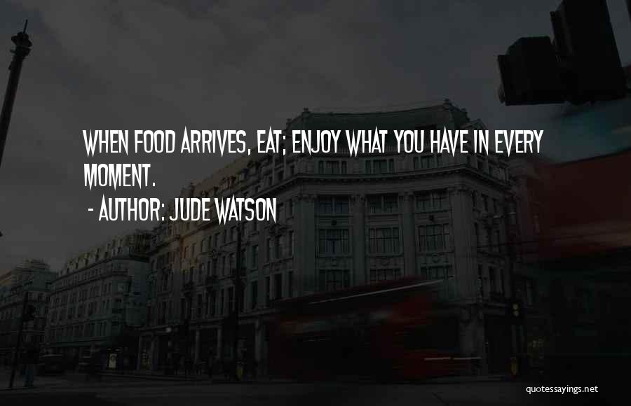 Enjoy What You Have Quotes By Jude Watson