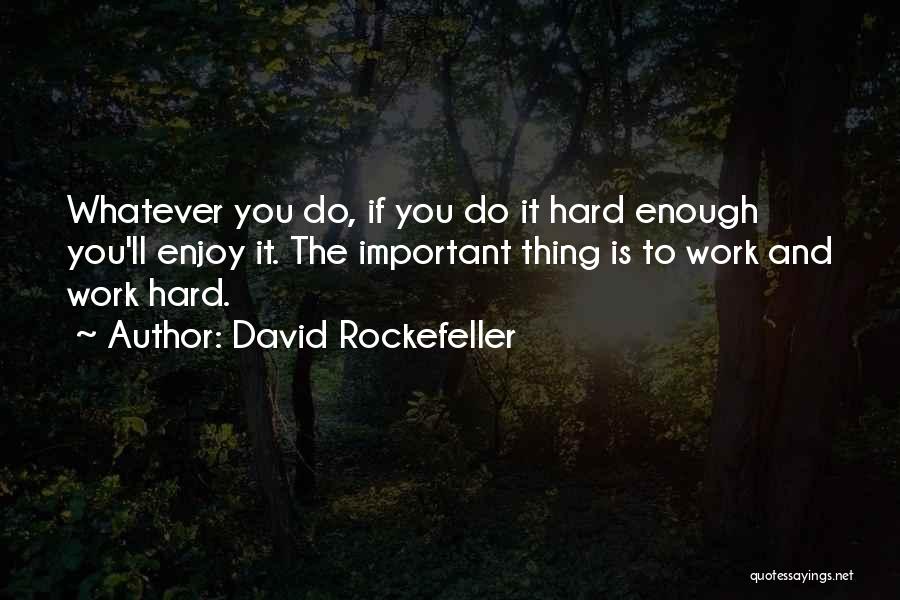 Enjoy Whatever You Do Quotes By David Rockefeller