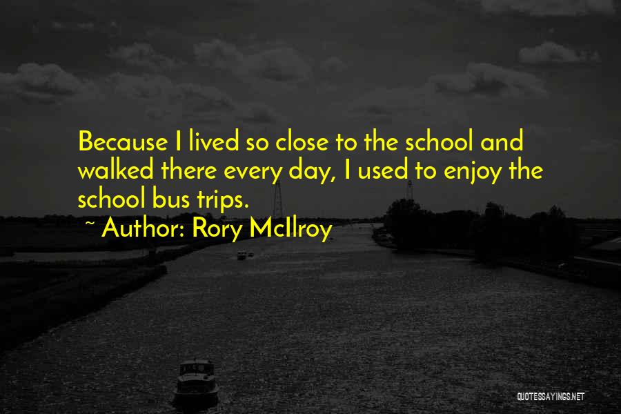 Enjoy Your Day At School Quotes By Rory McIlroy