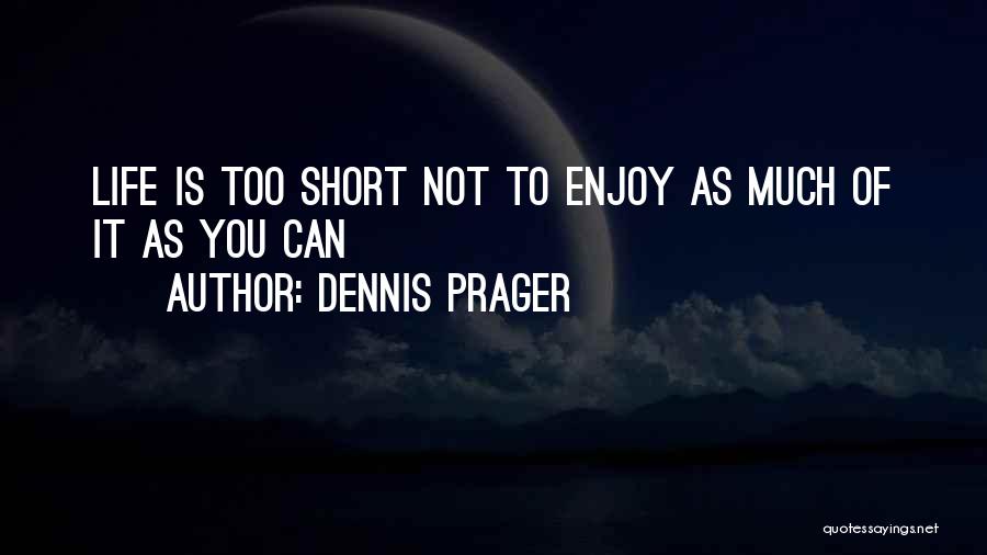 Enjoy Your Life Short Quotes By Dennis Prager