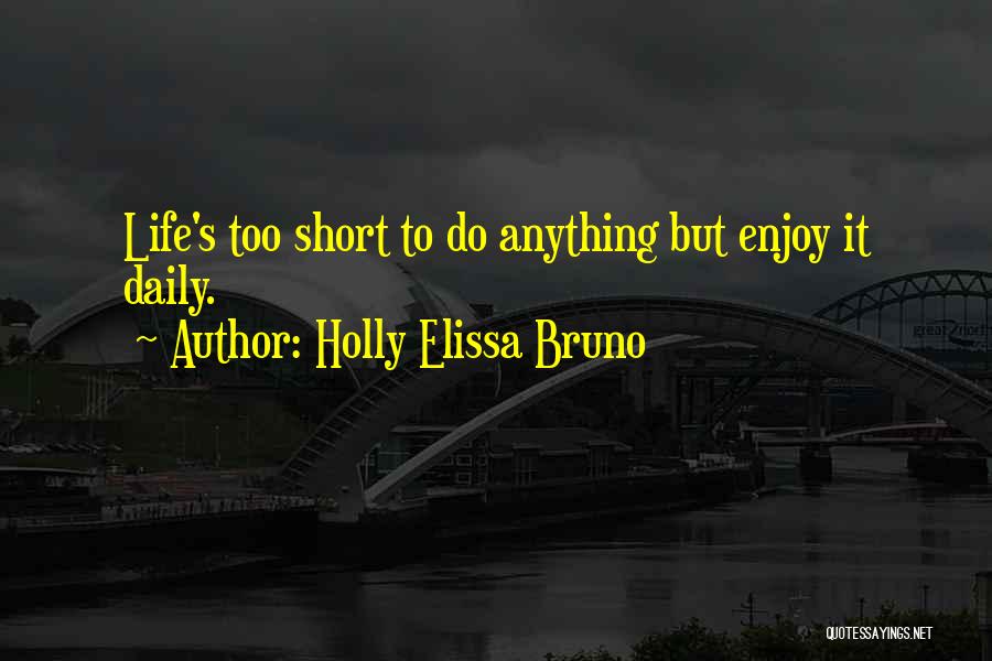 Enjoy Your Life Short Quotes By Holly Elissa Bruno