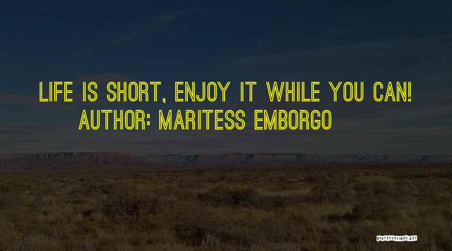 Enjoy Your Life Short Quotes By Maritess Emborgo