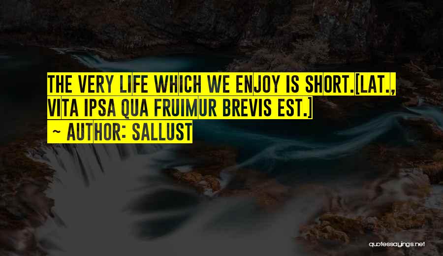 Enjoy Your Life Short Quotes By Sallust