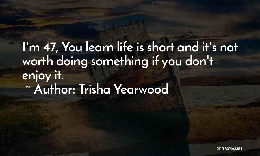 Enjoy Your Life Short Quotes By Trisha Yearwood