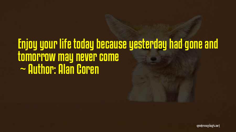 Enjoy Your Life Today Quotes By Alan Coren