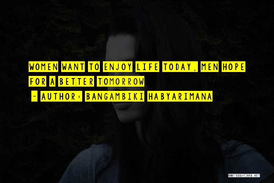 Enjoy Your Life Today Quotes By Bangambiki Habyarimana