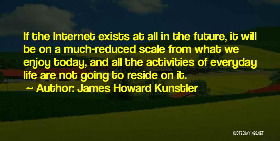 Enjoy Your Life Today Quotes By James Howard Kunstler